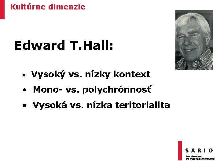 Kultúrne dimenzie Edward T. Hall: • Vysoký vs. nízky kontext • Mono- vs. polychrónnosť