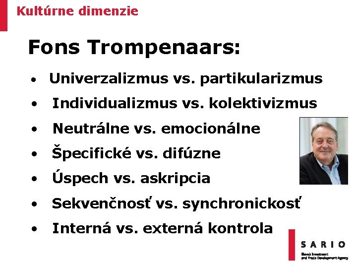 Kultúrne dimenzie Fons Trompenaars: • Univerzalizmus vs. partikularizmus • Individualizmus vs. kolektivizmus • Neutrálne