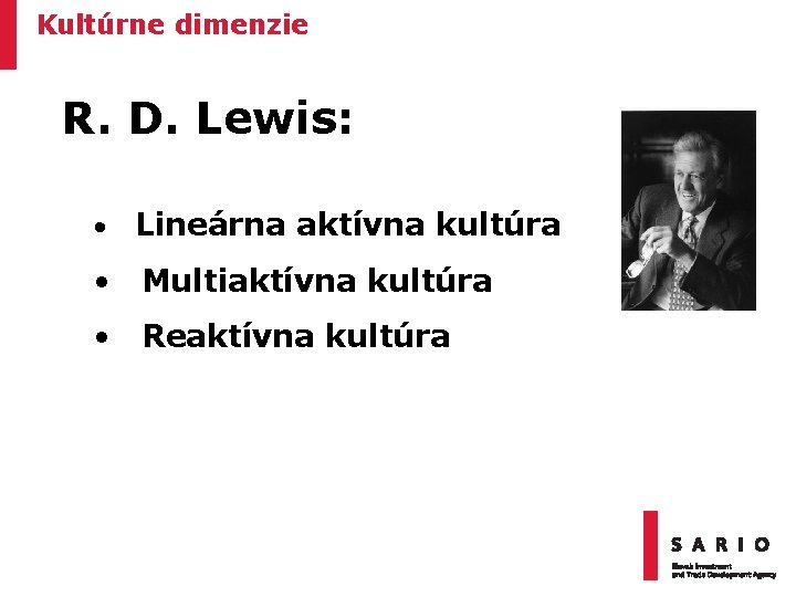 Kultúrne dimenzie R. D. Lewis: • Lineárna aktívna kultúra • Multiaktívna kultúra • Reaktívna