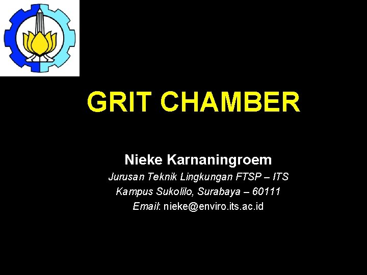GRIT CHAMBER Nieke Karnaningroem Jurusan Teknik Lingkungan FTSP – ITS Kampus Sukolilo, Surabaya –