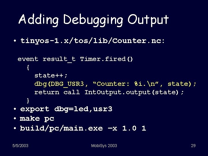 Adding Debugging Output • tinyos-1. x/tos/lib/Counter. nc: event result_t Timer. fired() { state++; dbg(DBG_USR