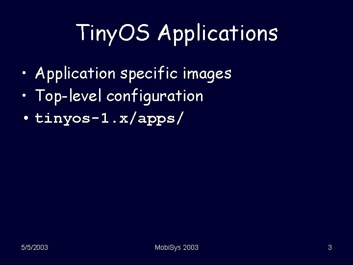 Tiny. OS Applications • Application specific images • Top-level configuration • tinyos-1. x/apps/ 5/5/2003