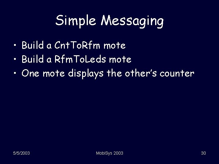 Simple Messaging • Build a Cnt. To. Rfm mote • Build a Rfm. To.