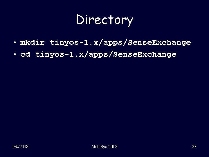 Directory • mkdir tinyos-1. x/apps/Sense. Exchange • cd tinyos-1. x/apps/Sense. Exchange 5/5/2003 Mobi. Sys