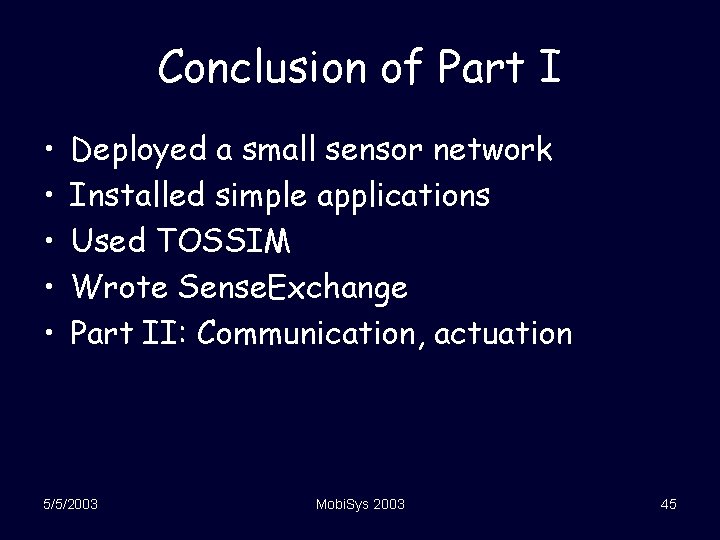 Conclusion of Part I • • • Deployed a small sensor network Installed simple