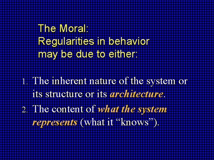 The Moral: Regularities in behavior may be due to either: The inherent nature of