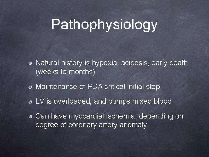 Pathophysiology Natural history is hypoxia, acidosis, early death (weeks to months) Maintenance of PDA Pathophysiology Natural history is hypoxia, acidosis, early death (weeks to months) Maintenance of PDA