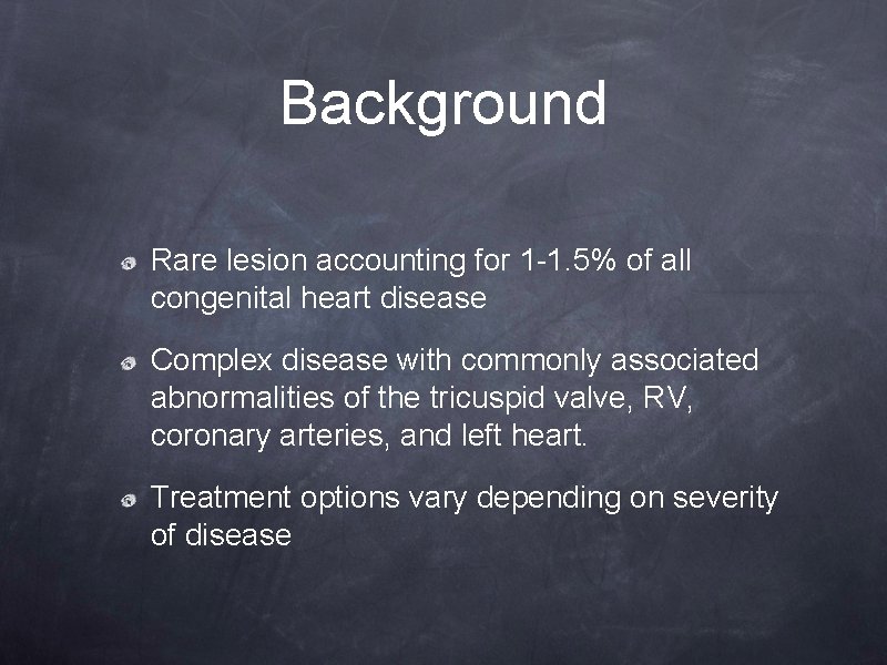 Background Rare lesion accounting for 1 -1. 5% of all congenital heart disease Complex