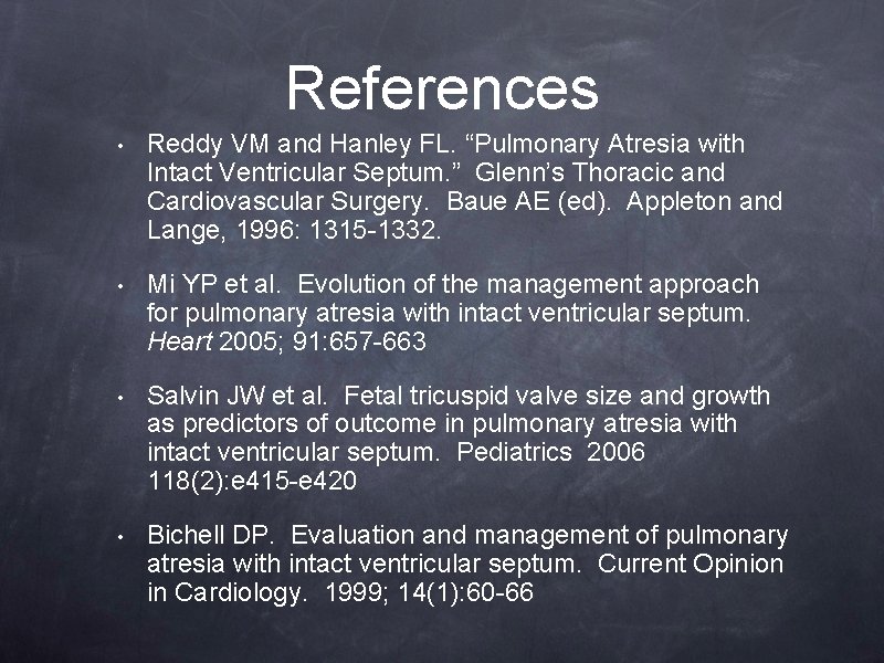References • Reddy VM and Hanley FL. “Pulmonary Atresia with Intact Ventricular Septum. ” References • Reddy VM and Hanley FL. “Pulmonary Atresia with Intact Ventricular Septum. ”