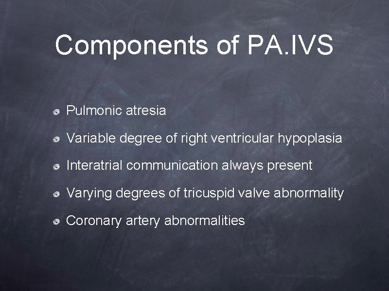 Components of PA. IVS Pulmonic atresia Variable degree of right ventricular hypoplasia Interatrial communication Components of PA. IVS Pulmonic atresia Variable degree of right ventricular hypoplasia Interatrial communication