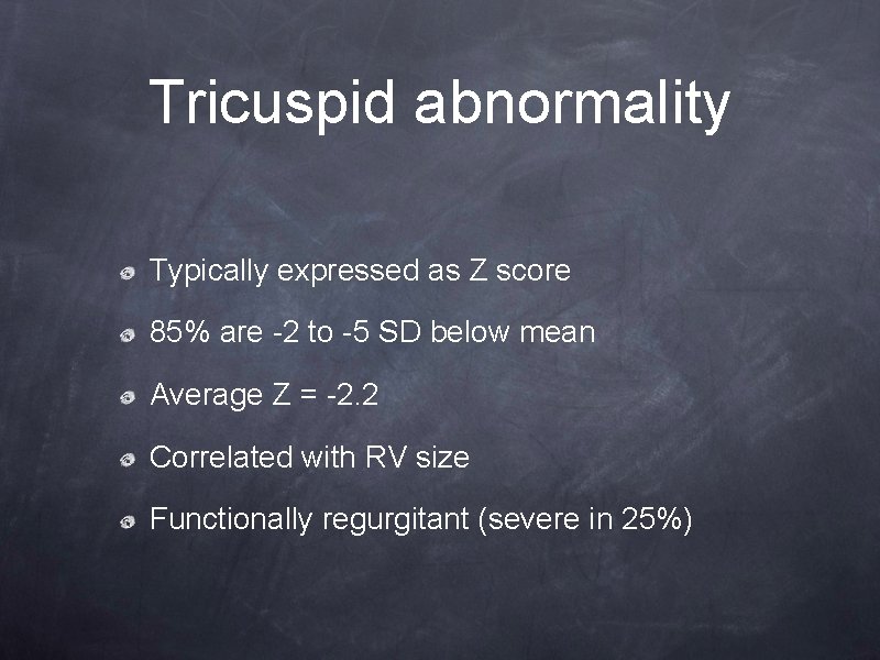 Tricuspid abnormality Typically expressed as Z score 85% are -2 to -5 SD below