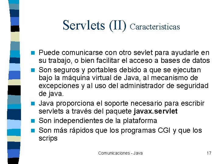 Servlets (II) Caracteristicas n n n Puede comunicarse con otro sevlet para ayudarle en