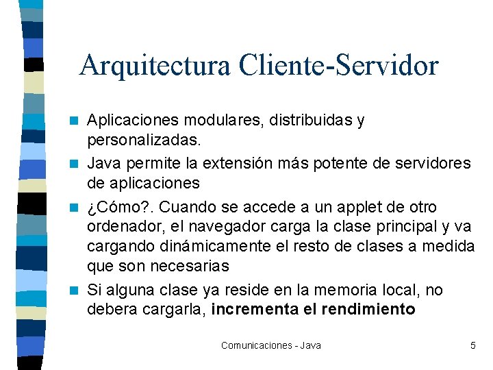 Arquitectura Cliente-Servidor Aplicaciones modulares, distribuidas y personalizadas. n Java permite la extensión más potente