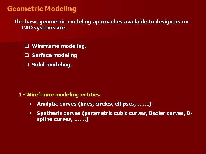 Geometric Modeling The basic geometric modeling approaches available to designers on CAD systems are: