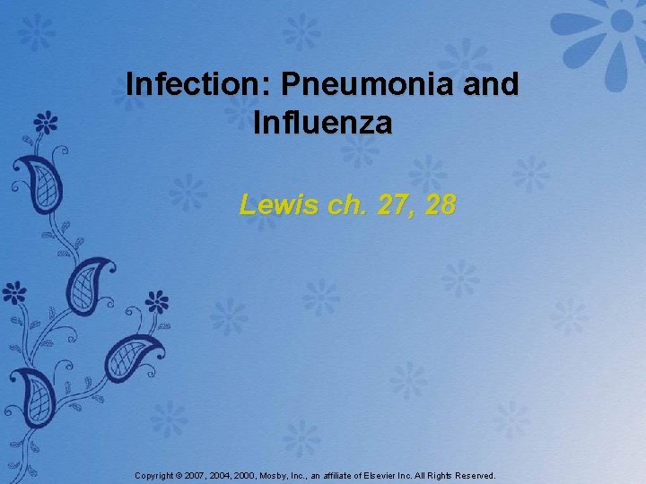 Infection: Pneumonia and Influenza Lewis ch. 27, 28 Copyright © 2007, 2004, 2000, Mosby,