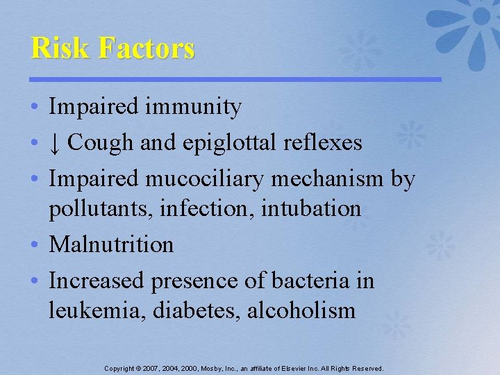 Risk Factors • Impaired immunity • ↓ Cough and epiglottal reflexes • Impaired mucociliary