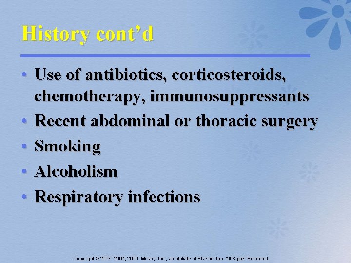 History cont’d • Use of antibiotics, corticosteroids, chemotherapy, immunosuppressants • Recent abdominal or thoracic