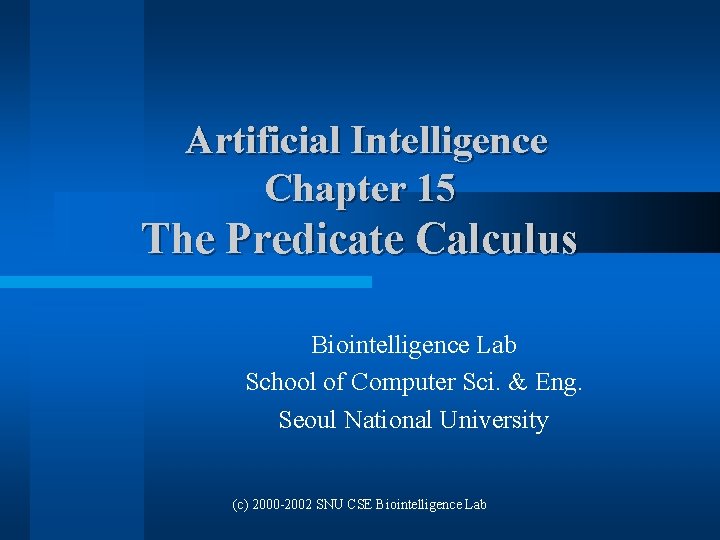 Artificial Intelligence Chapter 15 The Predicate Calculus Biointelligence Lab School of Computer Sci. &