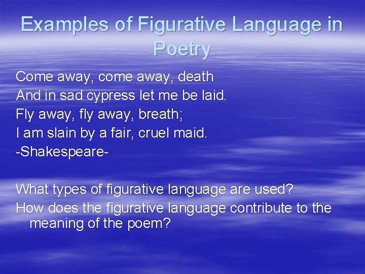 Examples of Figurative Language in Poetry Come away, come away, death And in sad