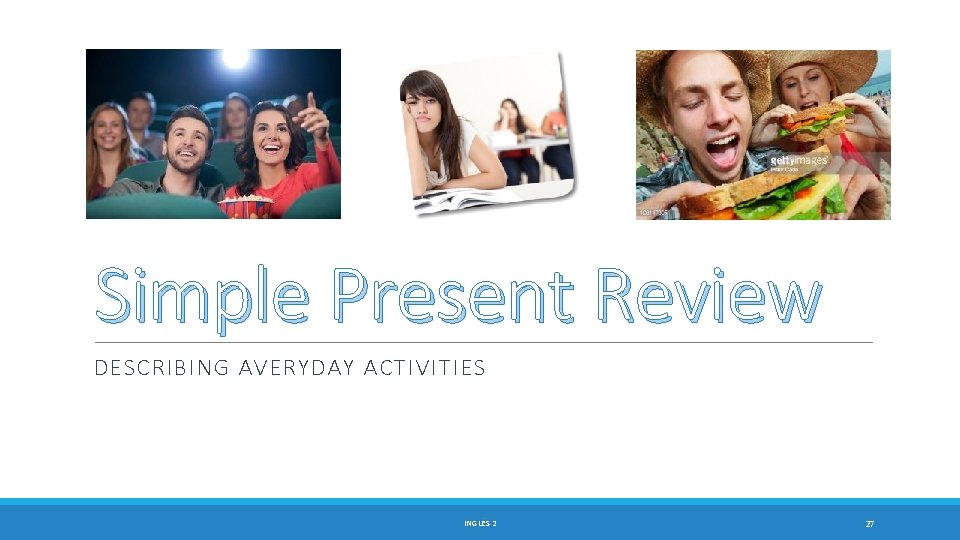 Simple Present Review DESCRIBING AVERYDAY ACTIVITIES INGLÉS 2 27 