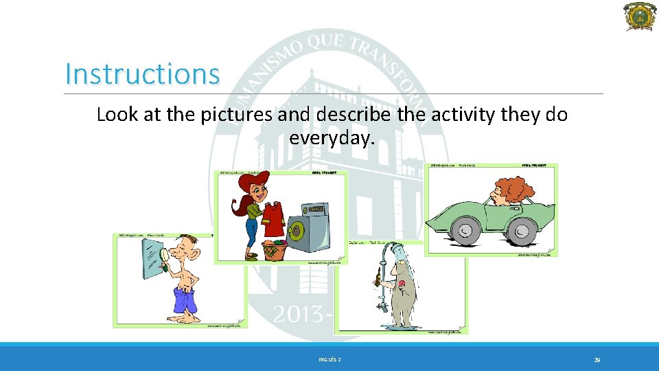 Instructions Look at the pictures and describe the activity they do everyday. INGLÉS 2