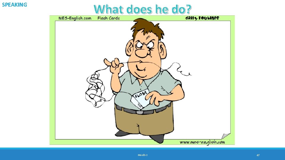 SPEAKING What does he do? INGLÉS 2 47 