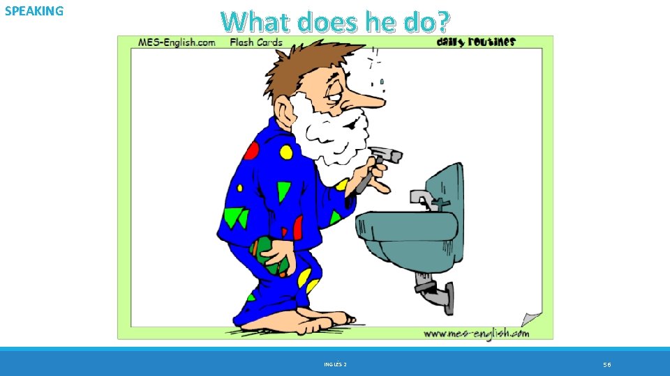 SPEAKING What does he do? INGLÉS 2 56 