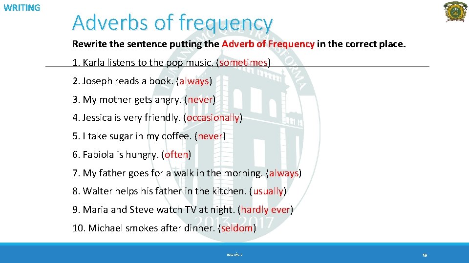 WRITING Adverbs of frequency Rewrite the sentence putting the Adverb of Frequency in the