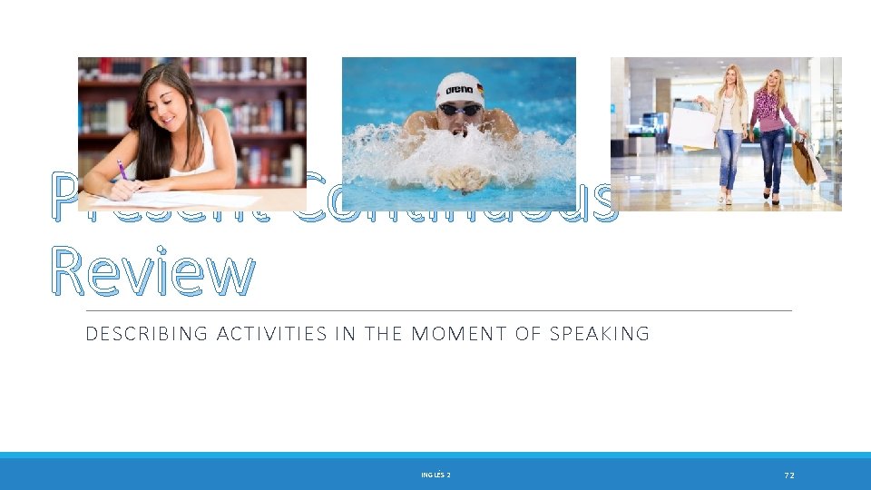 Present Continuous Review DESCRIBING ACTIVITIES IN THE MOMENT OF SPEAKING INGLÉS 2 72 