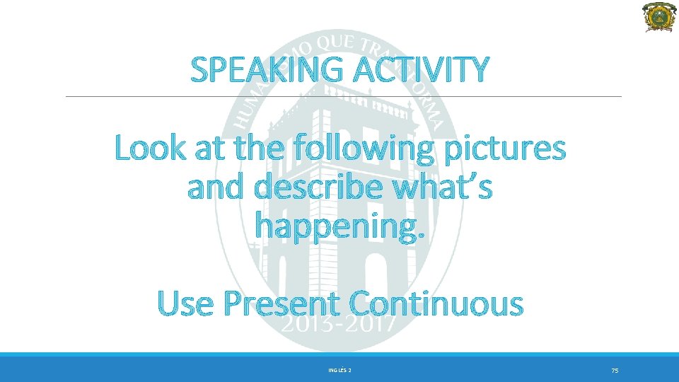 SPEAKING ACTIVITY Look at the following pictures and describe what’s happening. Use Present Continuous