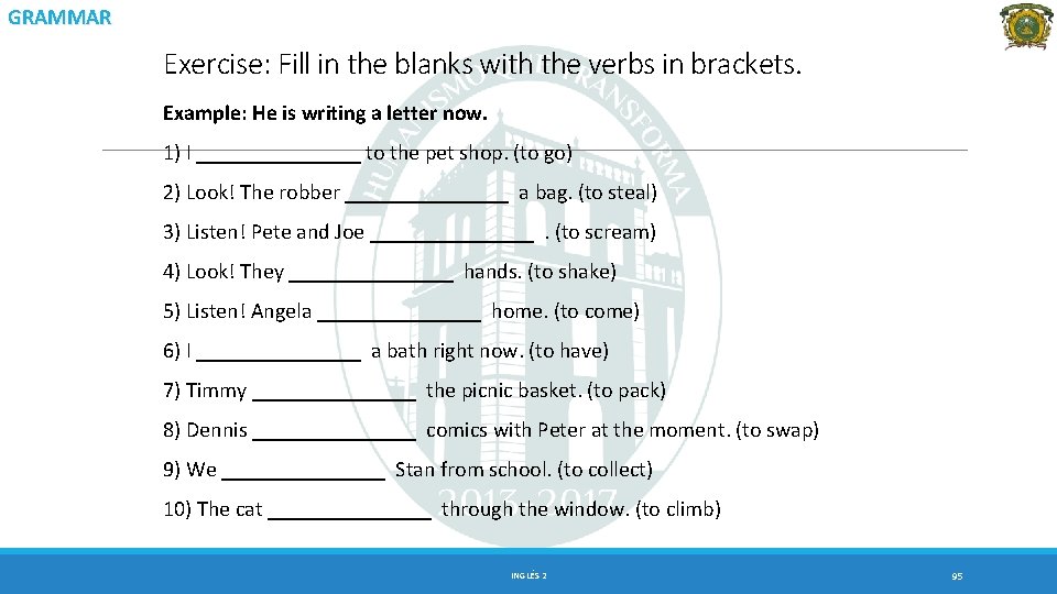 GRAMMAR Exercise: Fill in the blanks with the verbs in brackets. Example: He is