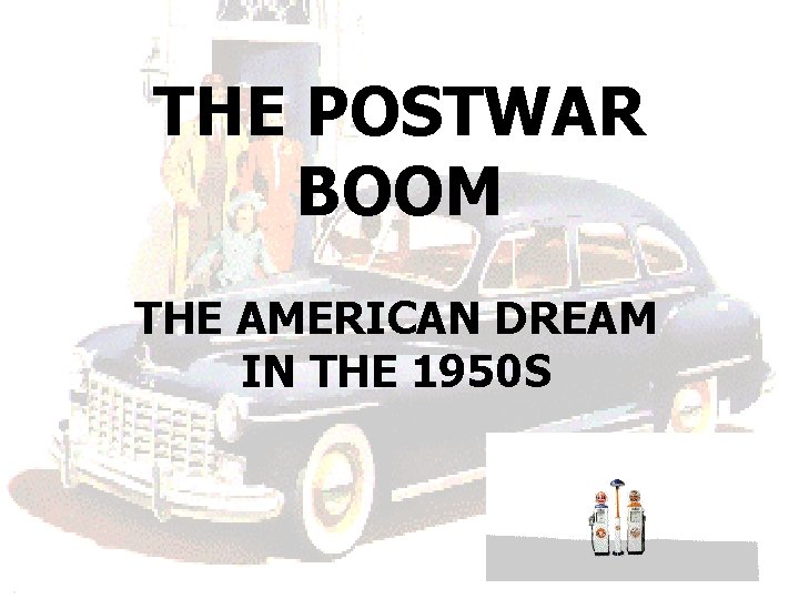 THE POSTWAR BOOM THE AMERICAN DREAM IN THE 1950 S 