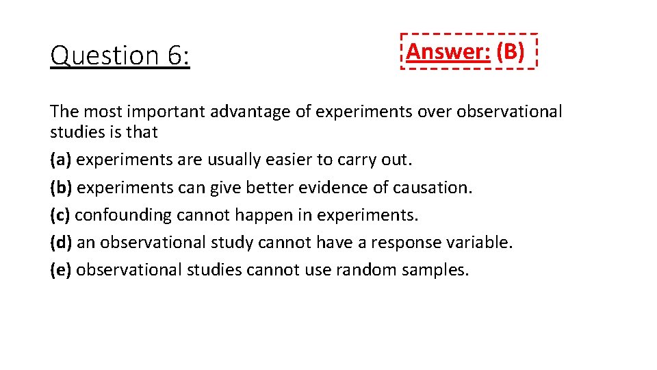 Question 6: Answer: (B) The most important advantage of experiments over observational studies is
