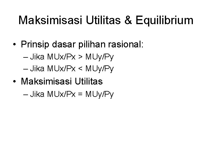 Maksimisasi Utilitas & Equilibrium • Prinsip dasar pilihan rasional: – Jika MUx/Px > MUy/Py