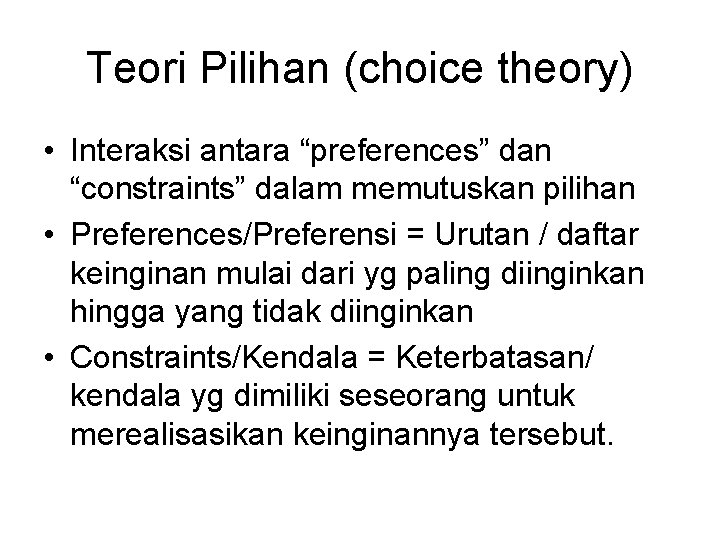 Teori Pilihan (choice theory) • Interaksi antara “preferences” dan “constraints” dalam memutuskan pilihan •