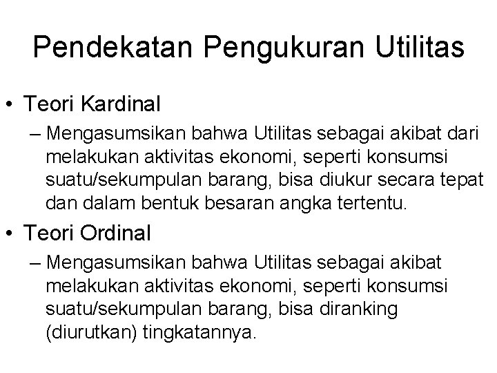 Pendekatan Pengukuran Utilitas • Teori Kardinal – Mengasumsikan bahwa Utilitas sebagai akibat dari melakukan