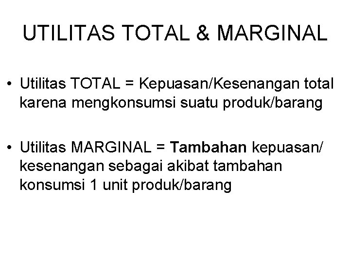 UTILITAS TOTAL & MARGINAL • Utilitas TOTAL = Kepuasan/Kesenangan total karena mengkonsumsi suatu produk/barang