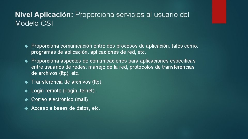 Nivel Aplicación: Proporciona servicios al usuario del Modelo OSI. Proporciona comunicación entre dos procesos