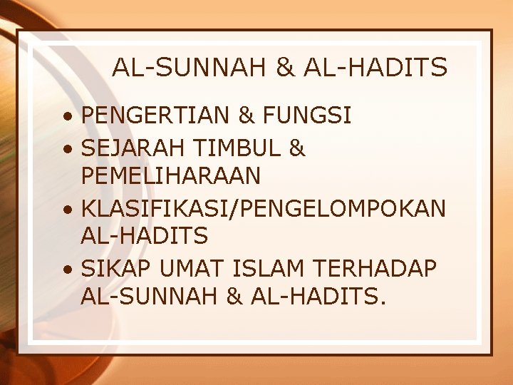 AL-SUNNAH & AL-HADITS • PENGERTIAN & FUNGSI • SEJARAH TIMBUL & PEMELIHARAAN • KLASIFIKASI/PENGELOMPOKAN