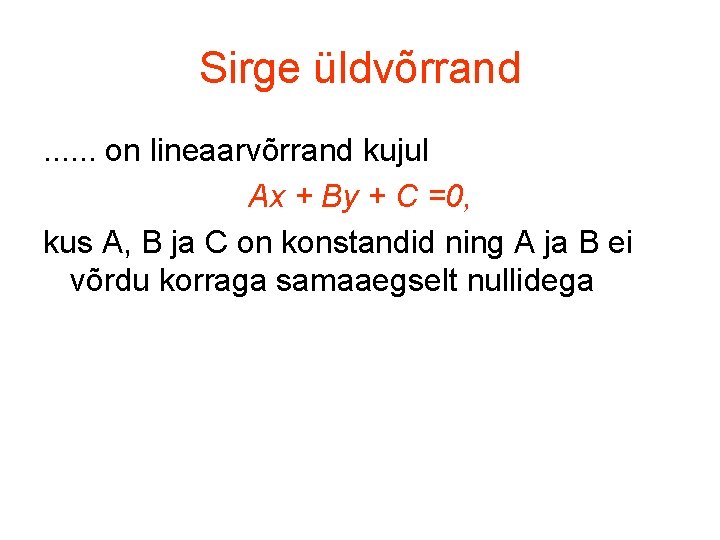 Sirge üldvõrrand. . . on lineaarvõrrand kujul Ax + By + C =0, kus