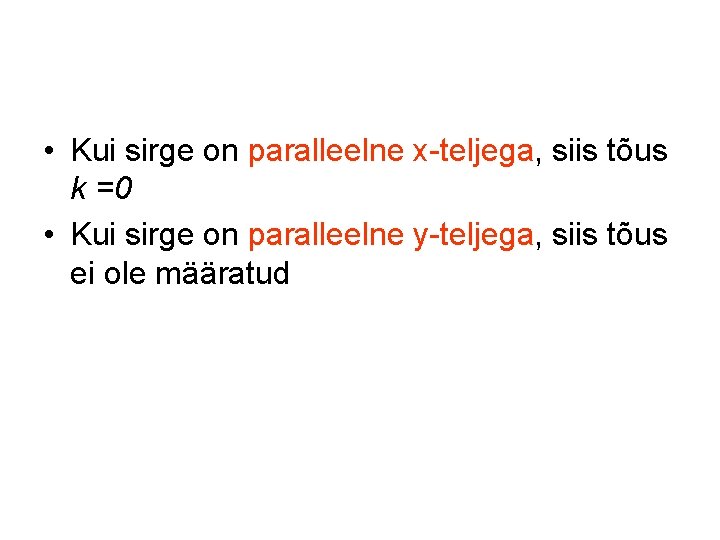  • Kui sirge on paralleelne x-teljega, siis tõus k =0 • Kui sirge