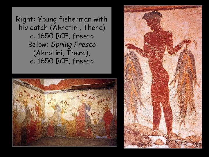 Right: Young fisherman with his catch (Akrotiri, Thera) c. 1650 BCE, fresco Below: Spring Right: Young fisherman with his catch (Akrotiri, Thera) c. 1650 BCE, fresco Below: Spring