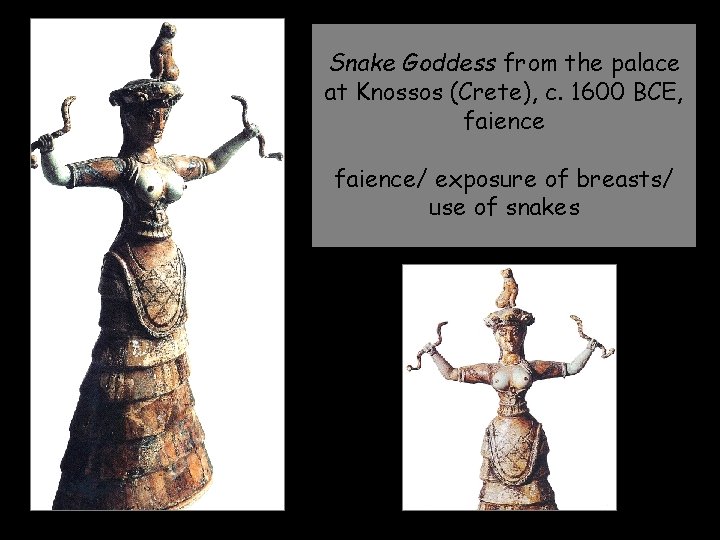 Snake Goddess from the palace at Knossos (Crete), c. 1600 BCE, faience/ exposure of