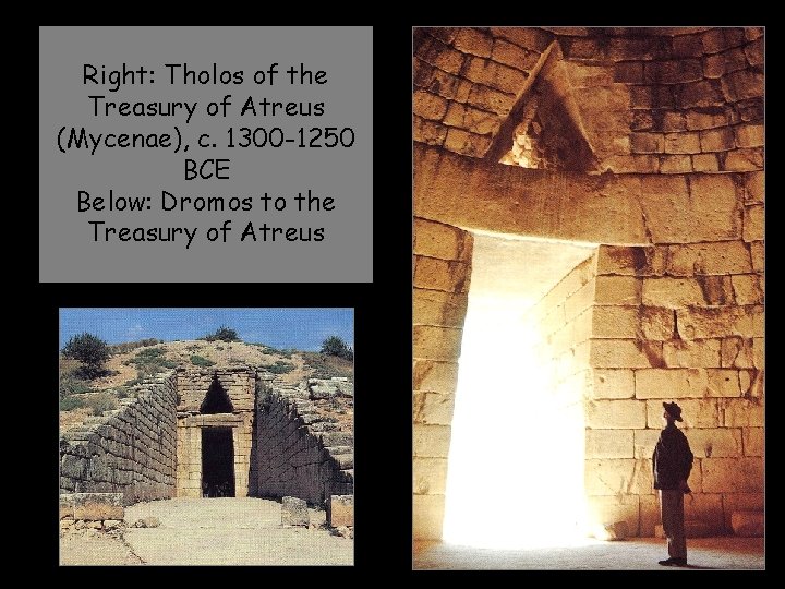 Right: Tholos of the Treasury of Atreus (Mycenae), c. 1300 -1250 BCE Below: Dromos