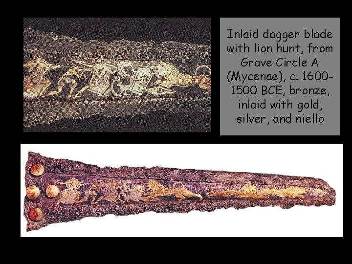 Inlaid dagger blade with lion hunt, from Grave Circle A (Mycenae), c. 16001500 BCE, Inlaid dagger blade with lion hunt, from Grave Circle A (Mycenae), c. 16001500 BCE,