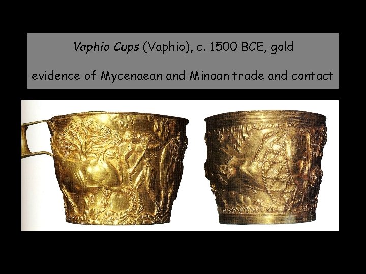 Vaphio Cups (Vaphio), c. 1500 BCE, gold evidence of Mycenaean and Minoan trade and