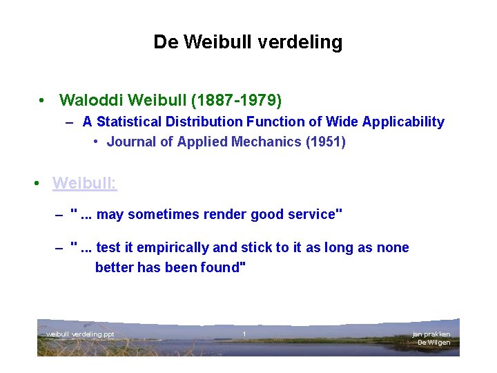 De Weibull verdeling • Waloddi Weibull (1887 -1979) – A Statistical Distribution Function of