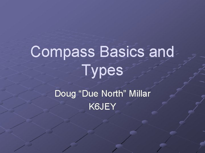 Compass Basics and Types Doug “Due North” Millar K 6 JEY 