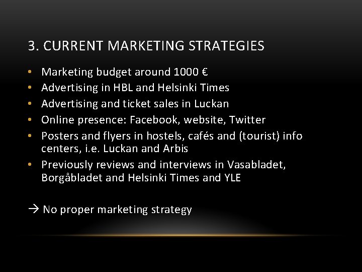 3. CURRENT MARKETING STRATEGIES Marketing budget around 1000 € Advertising in HBL and Helsinki
