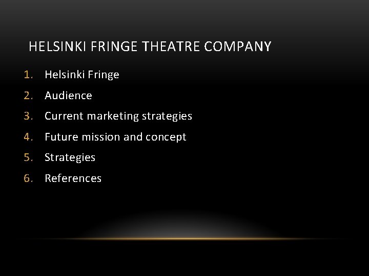 HELSINKI FRINGE THEATRE COMPANY 1. Helsinki Fringe 2. Audience 3. Current marketing strategies 4.